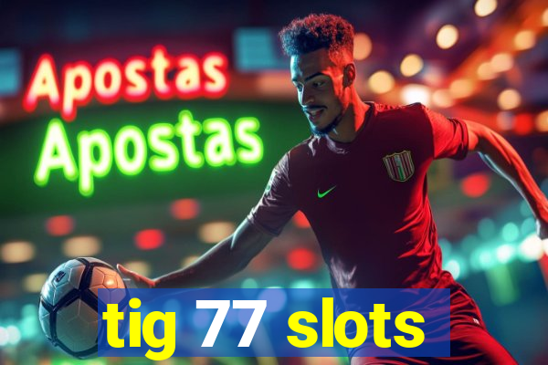 tig 77 slots